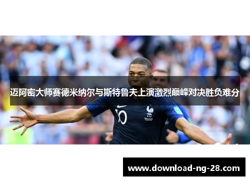 迈阿密大师赛德米纳尔与斯特鲁夫上演激烈巅峰对决胜负难分 迈阿密大师赛德米纳尔与斯特鲁夫上演激烈巅峰对决胜负难分