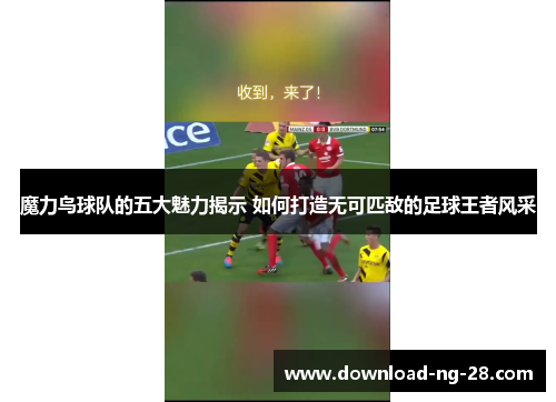 魔力鸟球队的五大魅力揭示 如何打造无可匹敌的足球王者风采