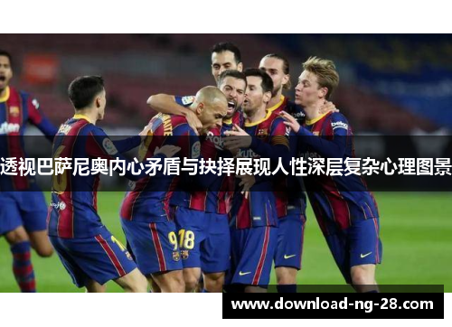 透视巴萨尼奥内心矛盾与抉择展现人性深层复杂心理图景 透视巴萨尼奥内心矛盾与抉择展现人性深层复杂心理图景