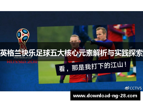 英格兰快乐足球五大核心元素解析与实践探索 英格兰快乐足球五大核心元素解析与实践探索