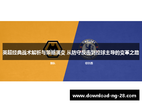 英超经典战术解析与策略演变 从防守反击到控球主导的变革之路 英超经典战术解析与策略演变 从防守反击到控球主导的变革之路